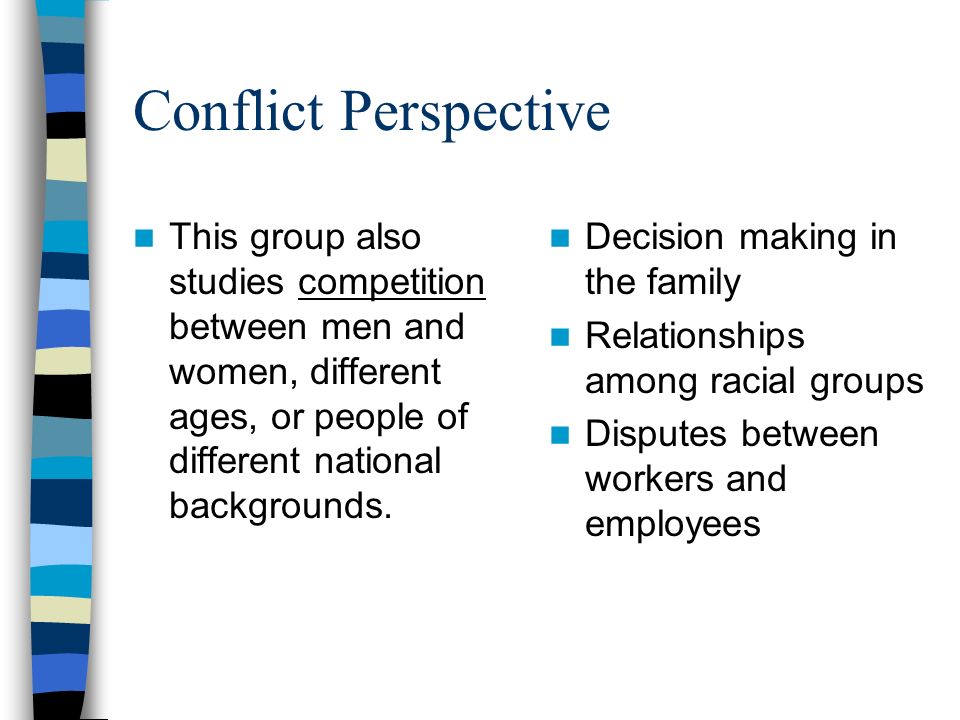 Conflict Perspective This group also studies competition between men and women, different ages, or people of different national backgrounds.
