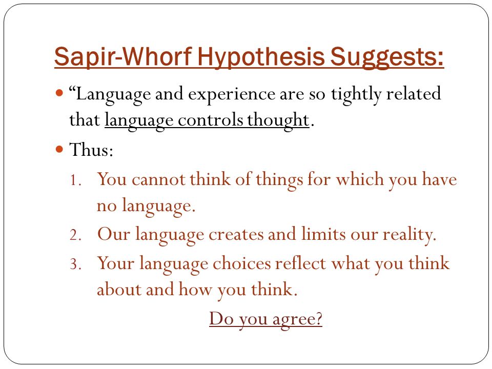 Sapir-Whorf Hypothesis Suggests: