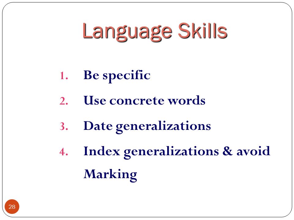 Language Skills Be specific Use concrete words Date generalizations