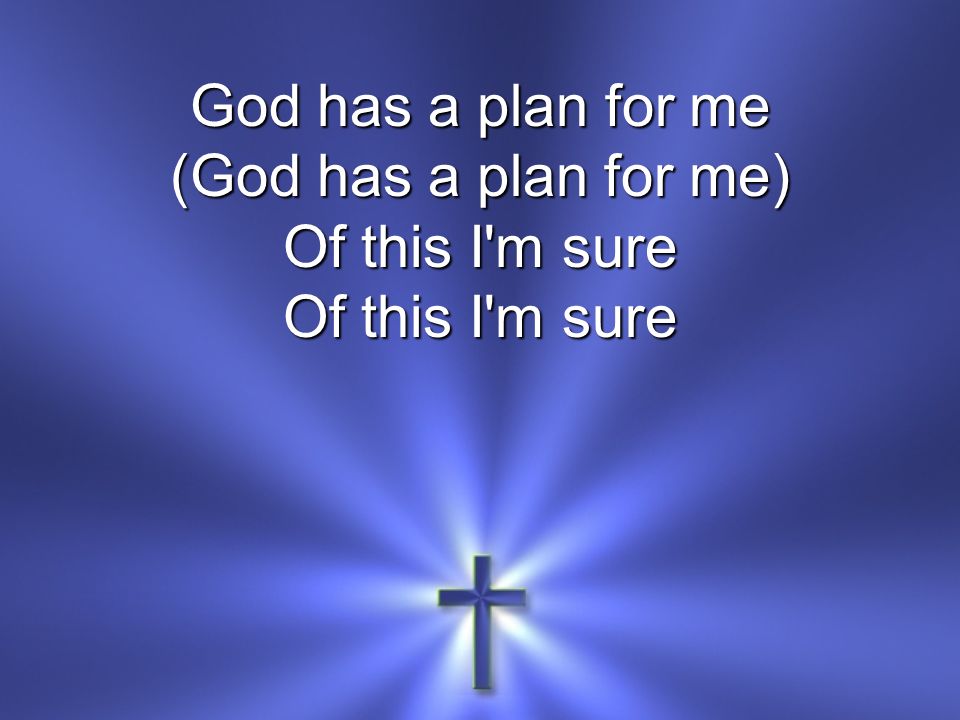 God has a plan for me (God has a plan for me) Of this I m sure