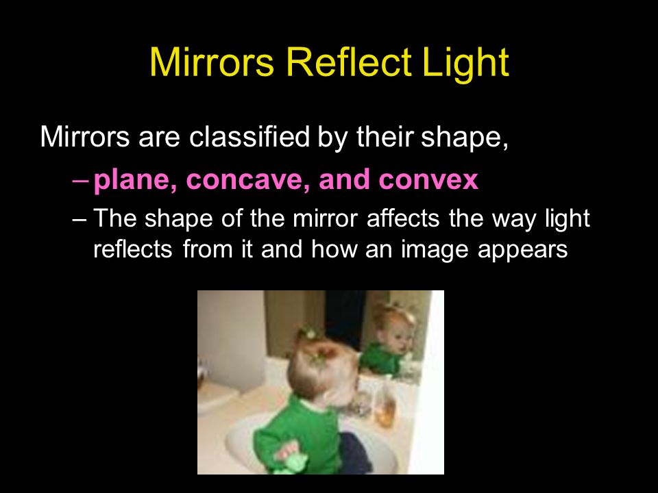 Mirrors Reflect Light Mirrors are classified by their shape,