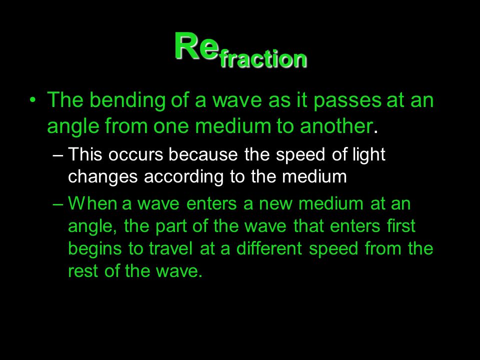 Refraction The bending of a wave as it passes at an angle from one medium to another.