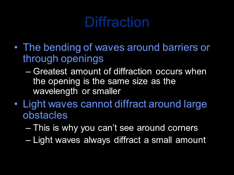 Diffraction The bending of waves around barriers or through openings