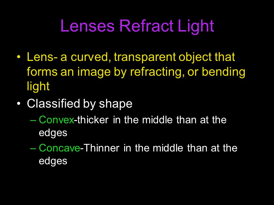 Lenses Refract Light Lens- a curved, transparent object that forms an image by refracting, or bending light.