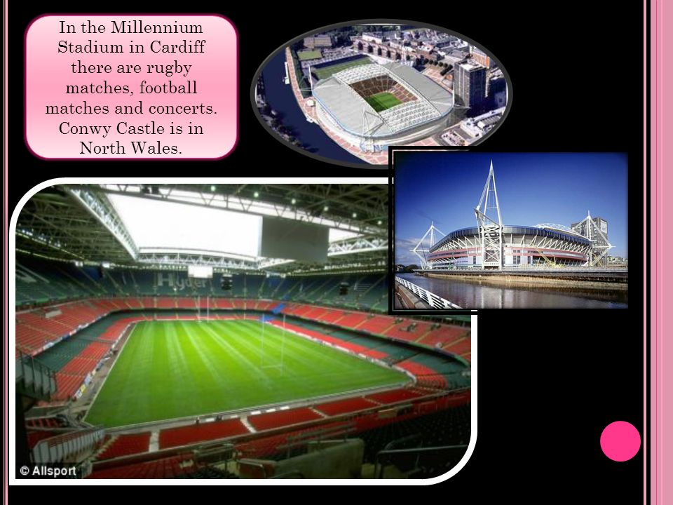 In the Millennium Stadium in Cardiff there are rugby matches, football matches and concerts.
