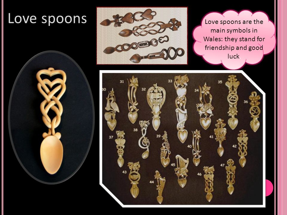 Love spoons Love spoons are the main symbols in Wales: they stand for friendship and good luck.
