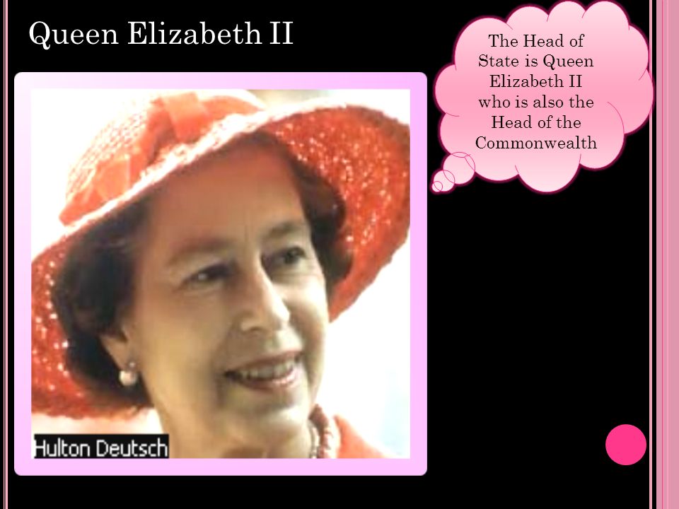 The Head of State is Queen Elizabeth II who is also the Head of the Commonwealth.