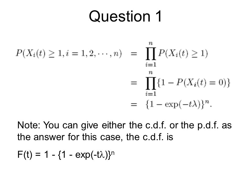 Question 1 Note: You can give either the c.d.f. or the p.d.f. as the answer for this case, the c.d.f. is.