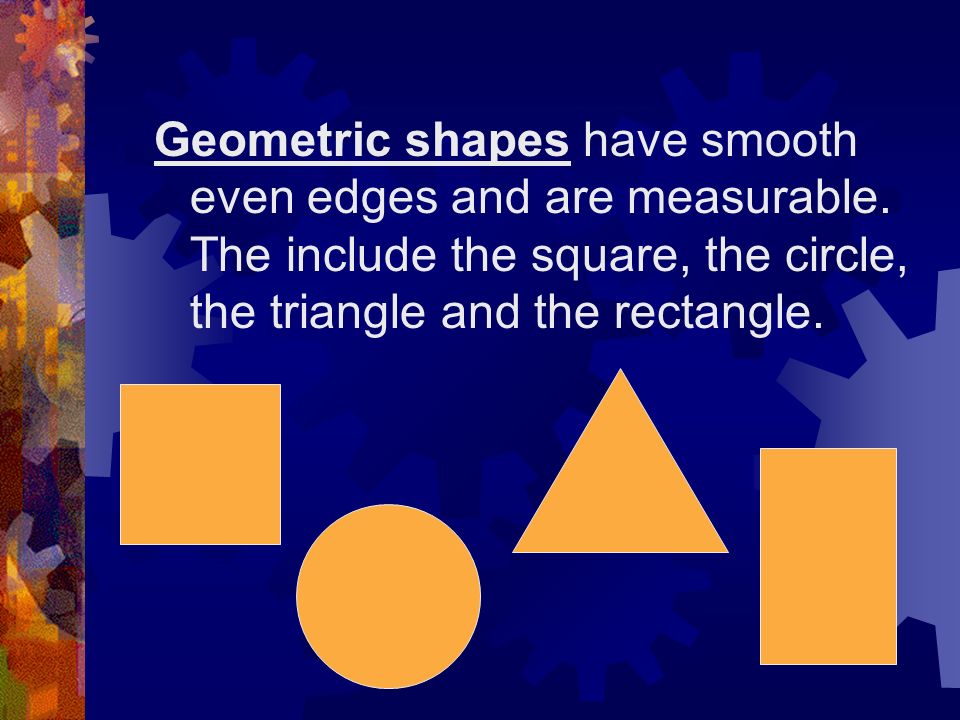 Geometric shapes have smooth even edges and are measurable