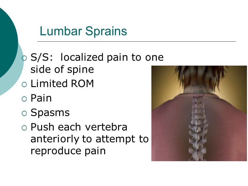 Lumbar Sprains S/S: localized pain to one side of spine Limited ROM