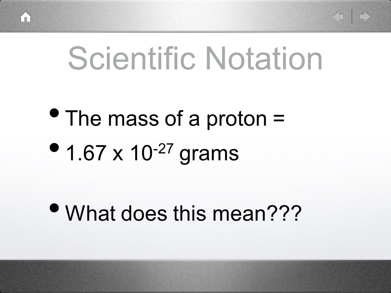 Scientific Notation The mass of a proton = 1.67 x grams