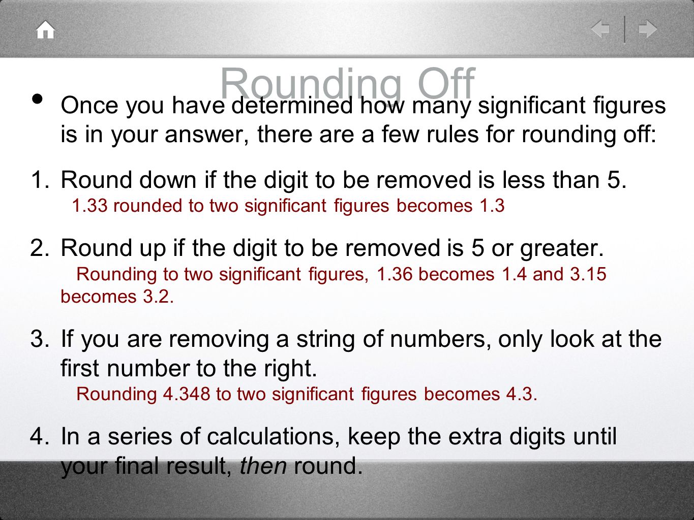 Rounding Off Once you have determined how many significant figures is in your answer, there are a few rules for rounding off: