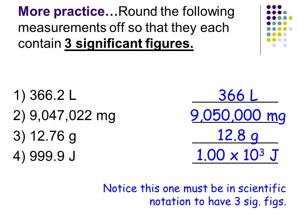 More practice…Round the following measurements off so that they each contain 3 significant figures.