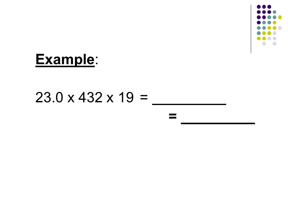 Example: 23.0 x 432 x 19 = =