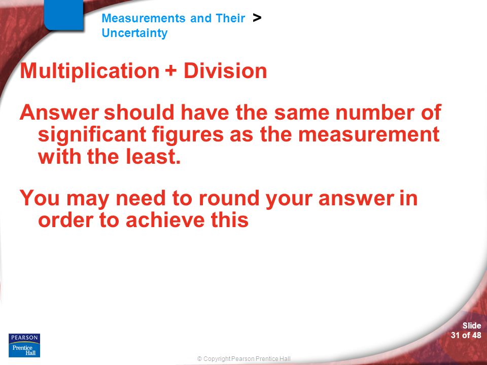 Multiplication + Division Answer should have the same number of significant figures as the measurement with the least.