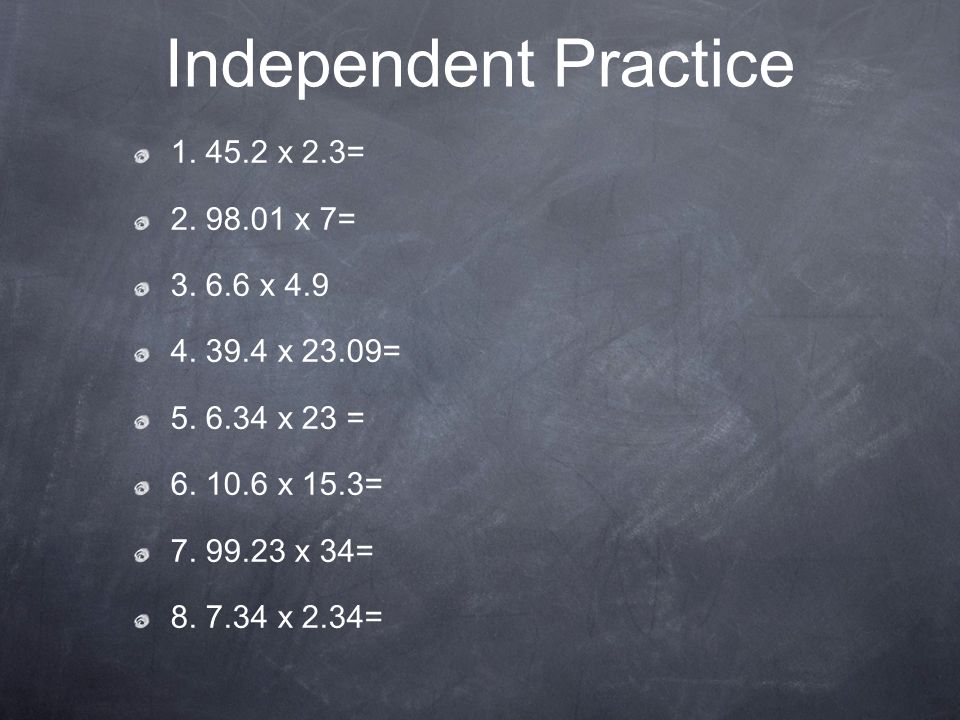Independent Practice x 2.3= x 7= x 4.9