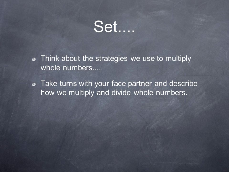Set.... Think about the strategies we use to multiply whole numbers....
