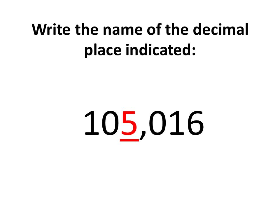 Write the name of the decimal place indicated: 105,016