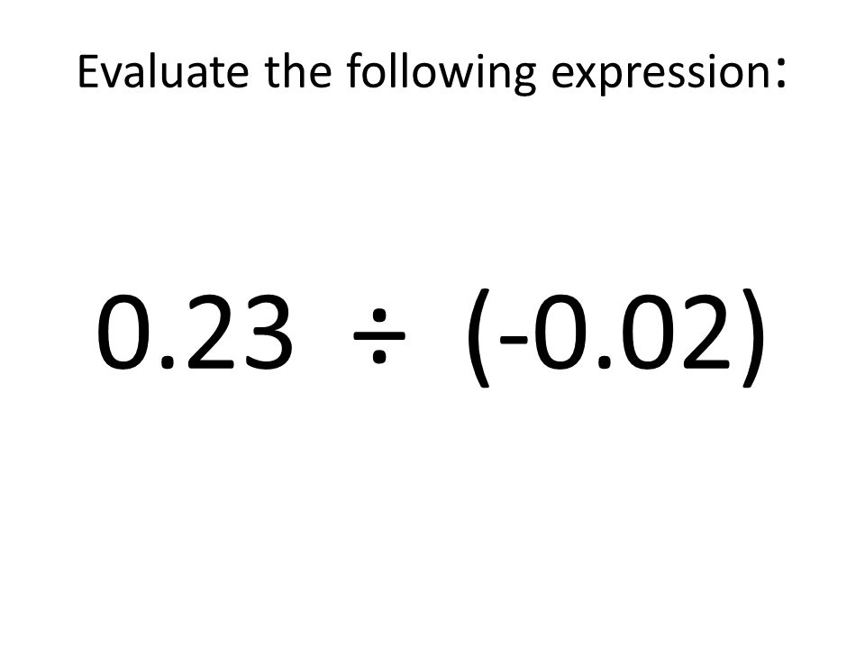 Evaluate the following expression: 0.23 ÷ (-0.02)