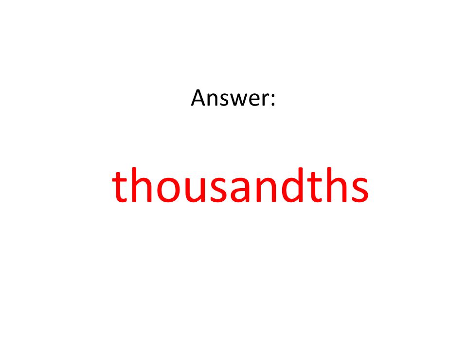 Answer: thousandths