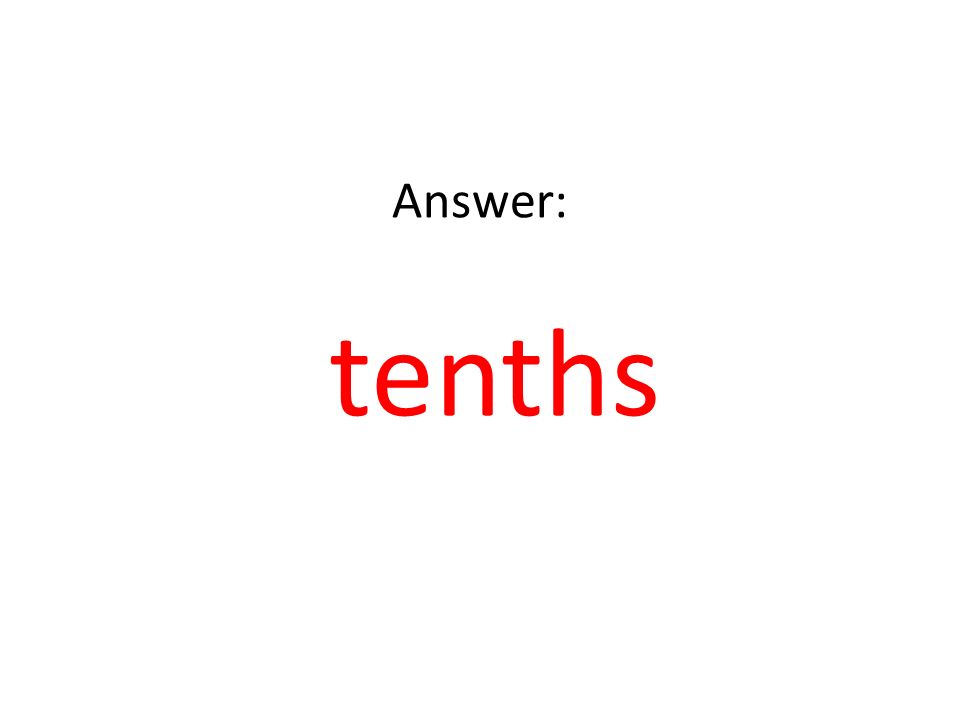 Answer: tenths