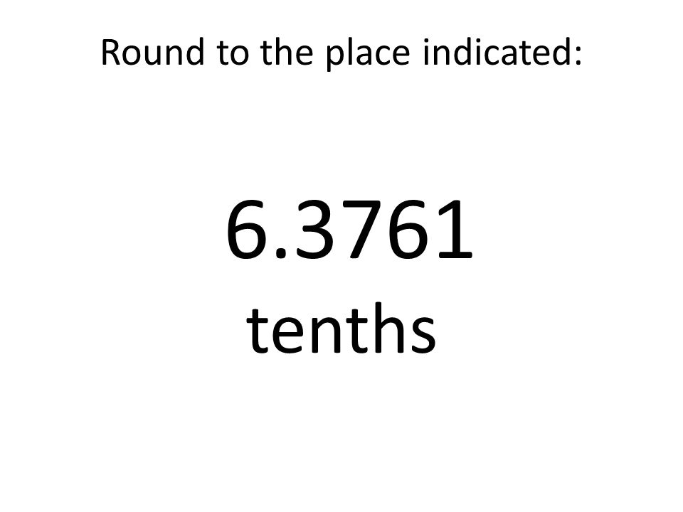 Round to the place indicated: tenths