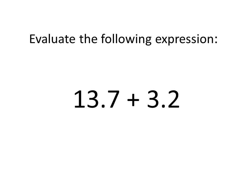Evaluate the following expression: