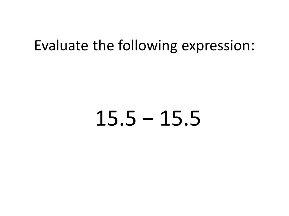 Evaluate the following expression: 15.5 − 15.5