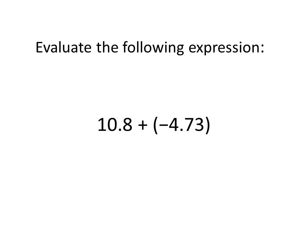 Evaluate the following expression: (−4.73)