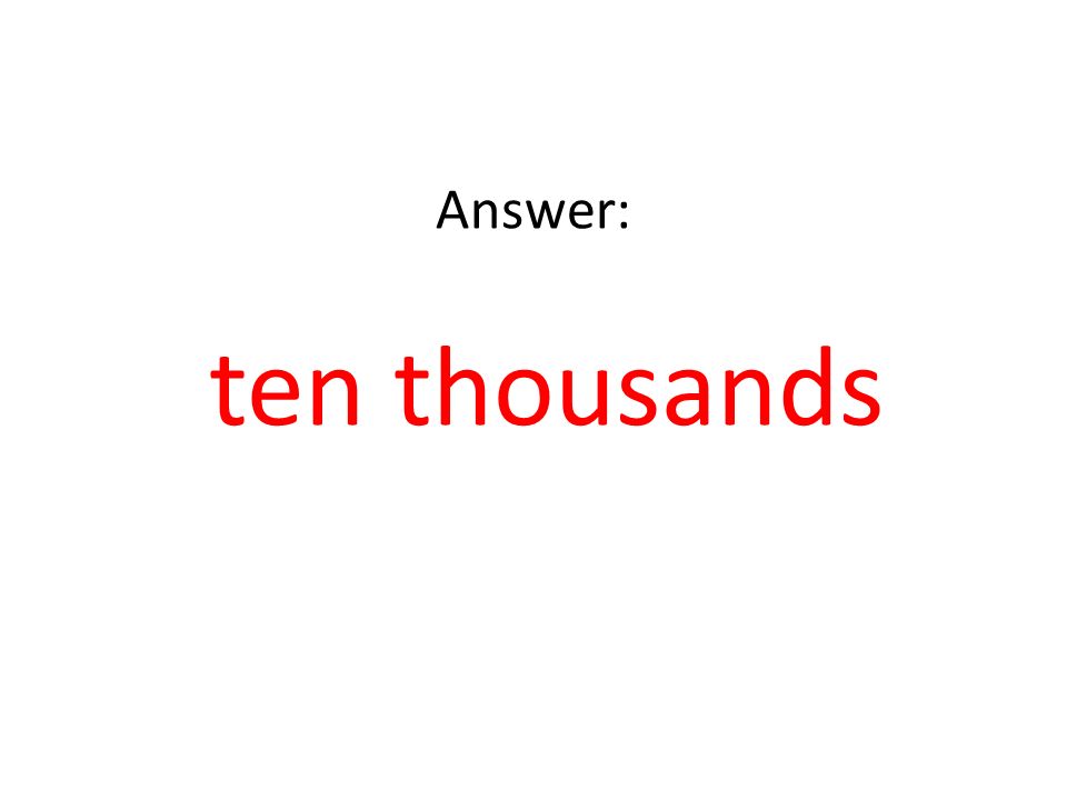 Answer: ten thousands