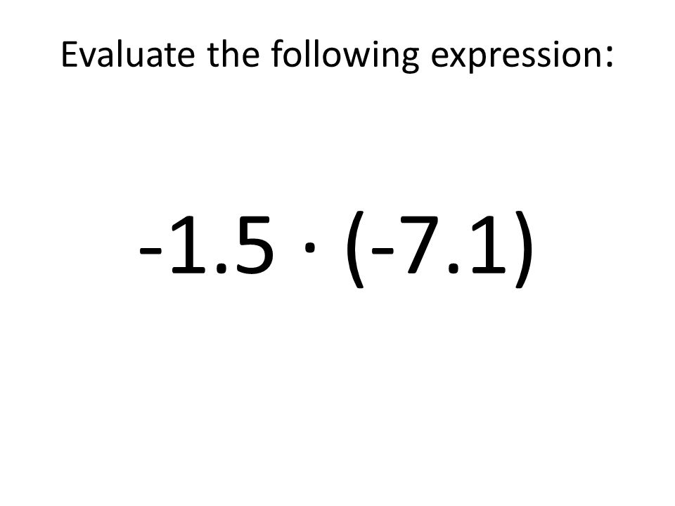 Evaluate the following expression: -1.5 ∙ (-7.1)