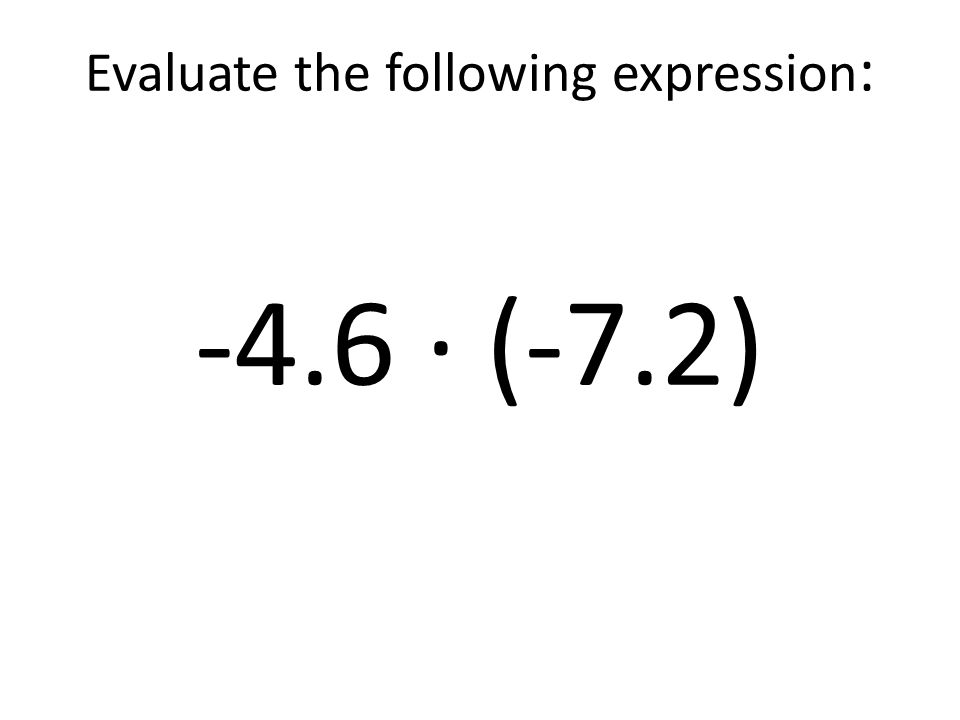 Evaluate the following expression: -4.6 ∙ (-7.2)