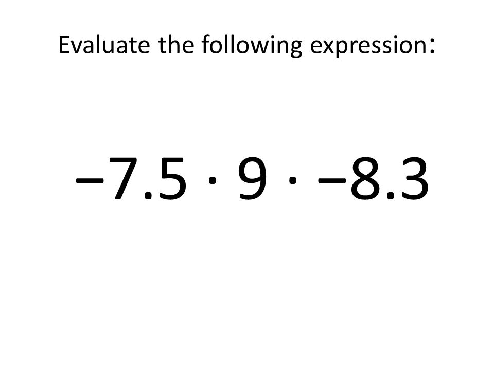 Evaluate the following expression: −7.5 ∙ 9 ∙ −8.3