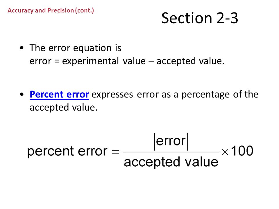 Section 2-3 Accuracy and Precision (cont.) The error equation is error = experimental value – accepted value.