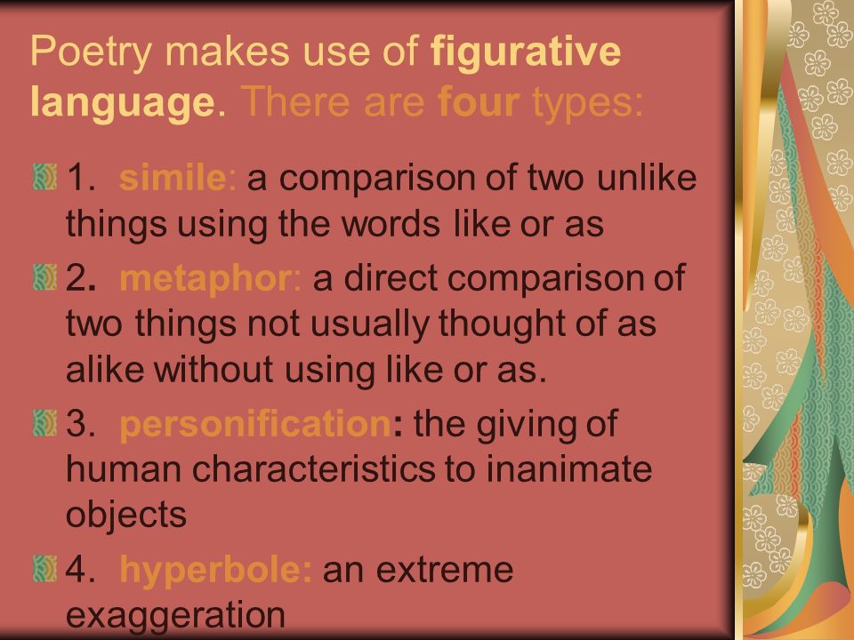 Poetry makes use of figurative language. There are four types: