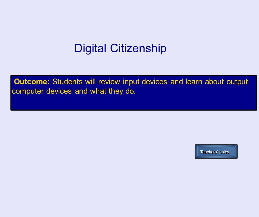 Digital Citizenship Outcome: Students will review input devices and learn about output computer devices and what they do.