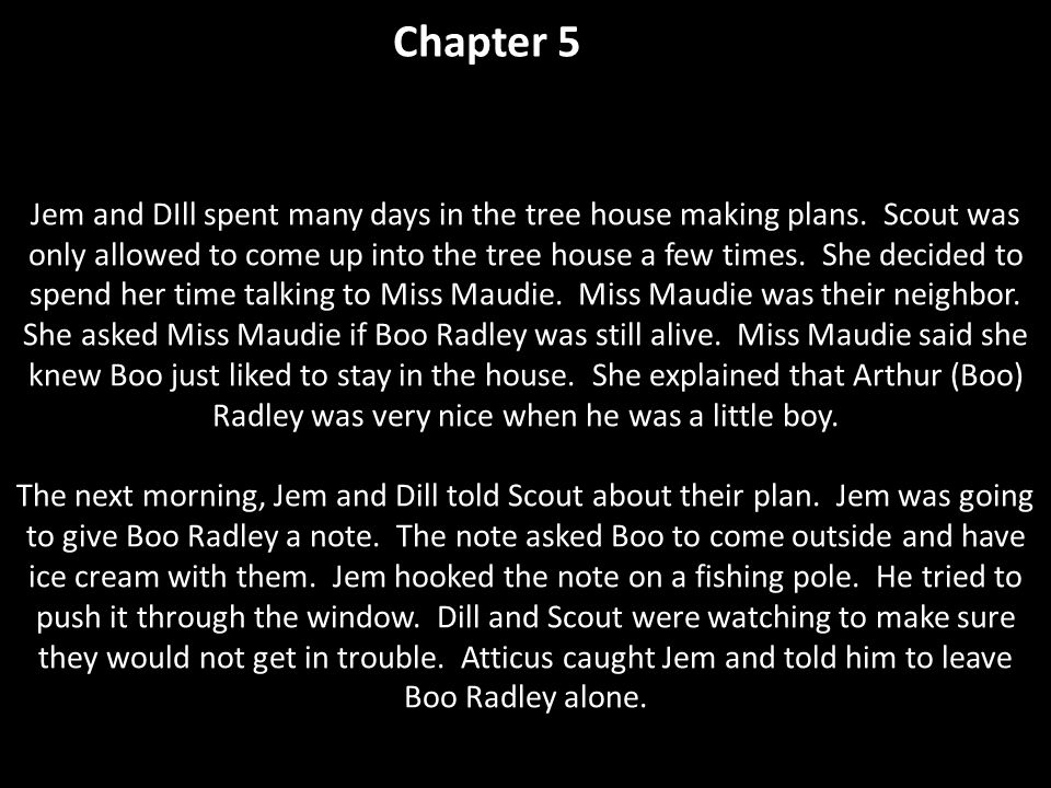 Chapter 5 Jem and DIll spent many days in the tree house making plans. Scout was.