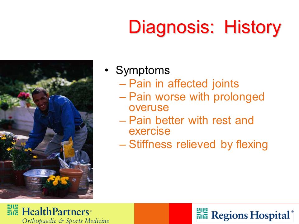 Diagnosis: History Symptoms Pain in affected joints