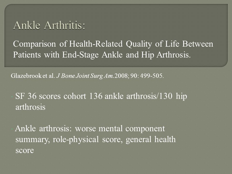 Ankle Arthritis: Comparison of Health-Related Quality of Life Between. Patients with End-Stage Ankle and Hip Arthrosis.