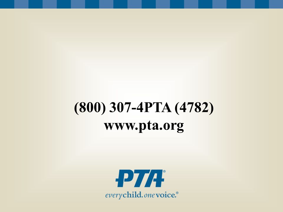 (800) 307-4PTA (4782)   [Insert your PTA’s contact information on this slide.]
