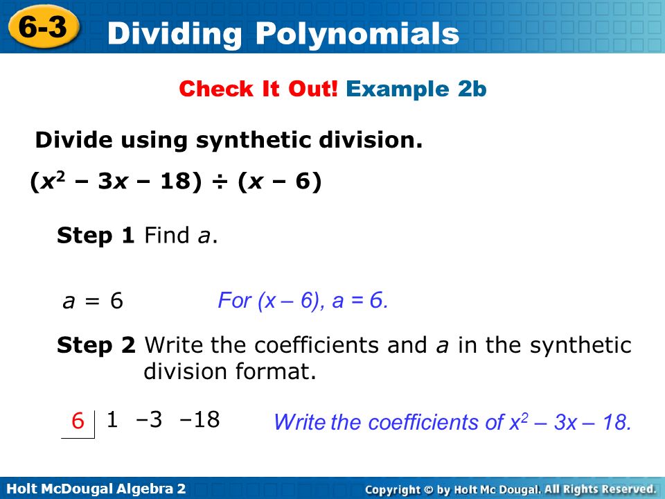 Check It Out! Example 2b Divide using synthetic division. (x2 – 3x – 18) ÷ (x – 6) Step 1 Find a.