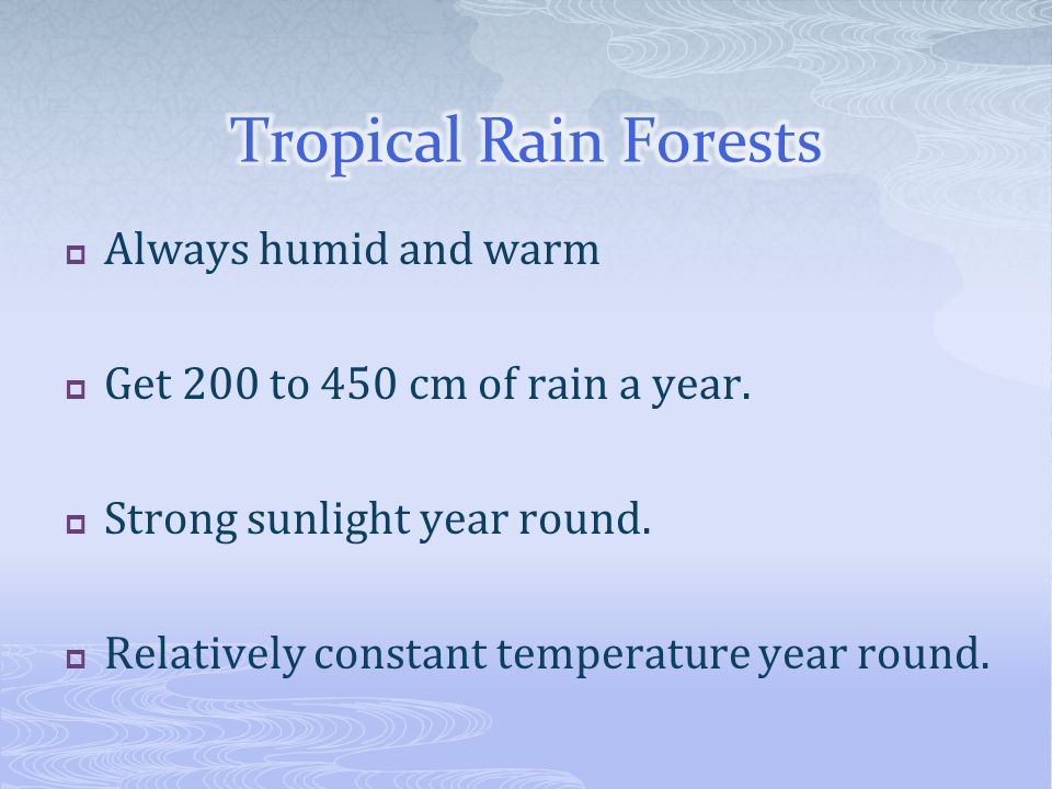 Tropical Rain Forests Always humid and warm