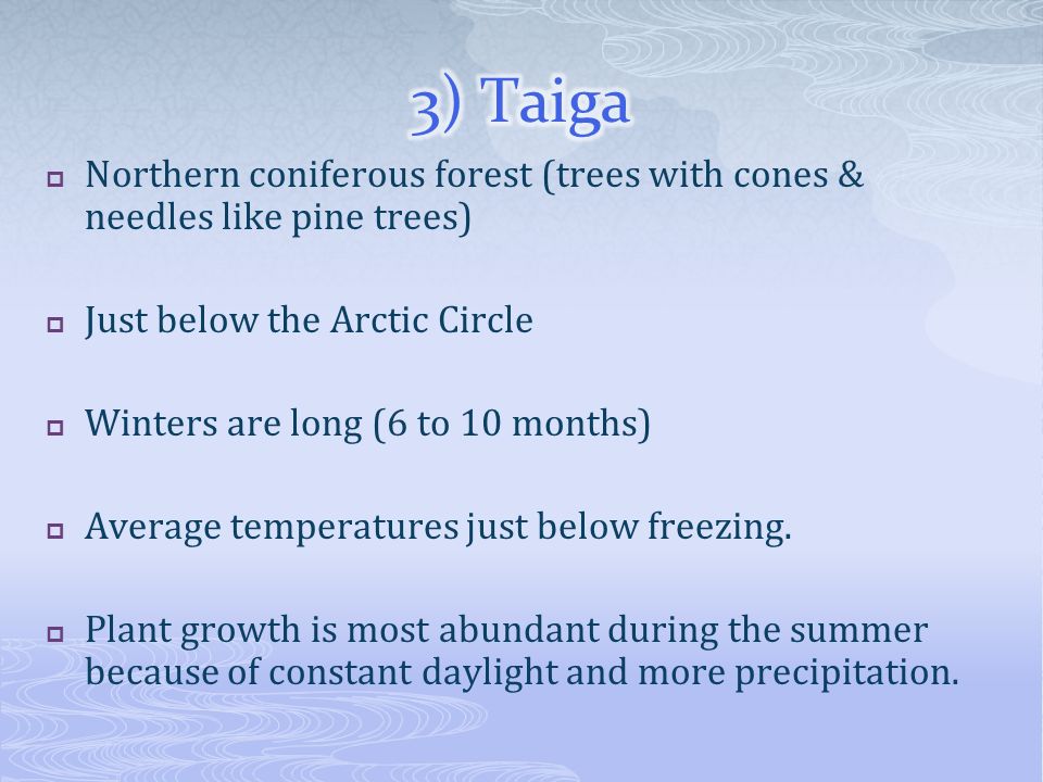 3) Taiga Northern coniferous forest (trees with cones & needles like pine trees) Just below the Arctic Circle.