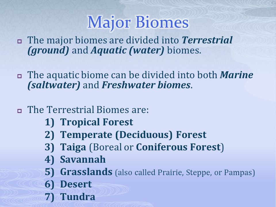 Major Biomes The major biomes are divided into Terrestrial (ground) and Aquatic (water) biomes.