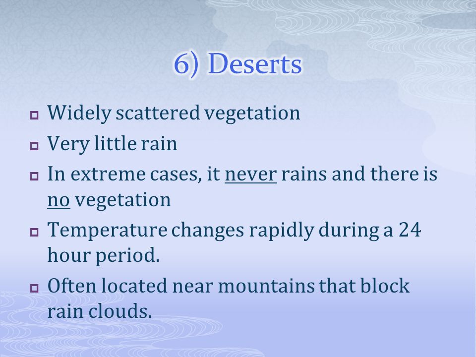 6) Deserts Widely scattered vegetation Very little rain