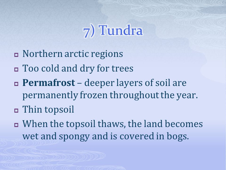 7) Tundra Northern arctic regions Too cold and dry for trees