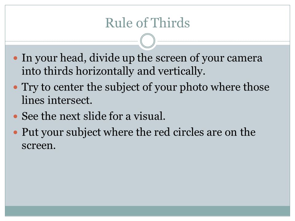 Rule of Thirds In your head, divide up the screen of your camera into thirds horizontally and vertically.