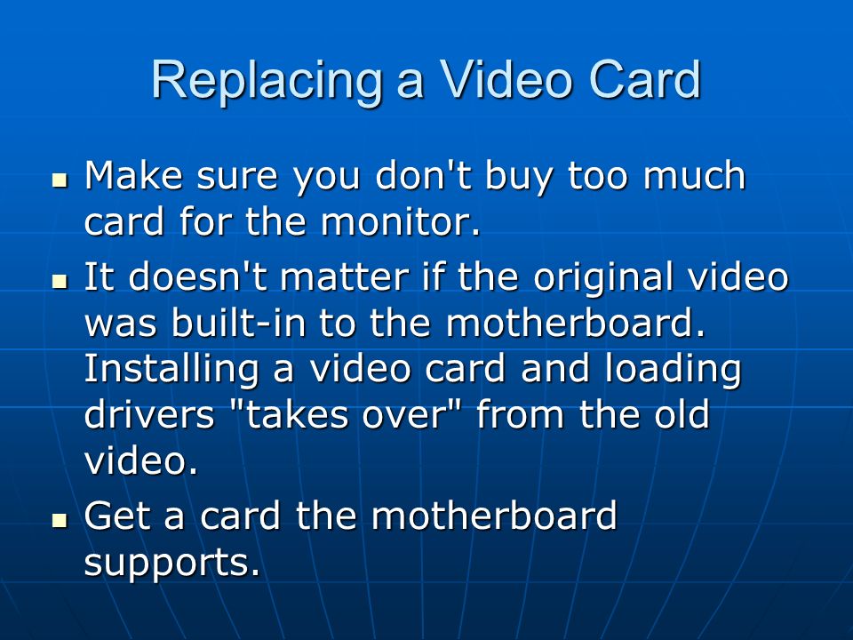 Replacing a Video Card Make sure you don t buy too much card for the monitor.