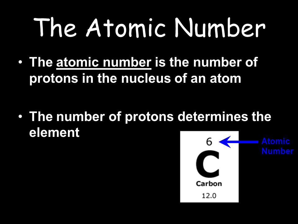 The Atomic Number The atomic number is the number of protons in the nucleus of an atom. The number of protons determines the element.