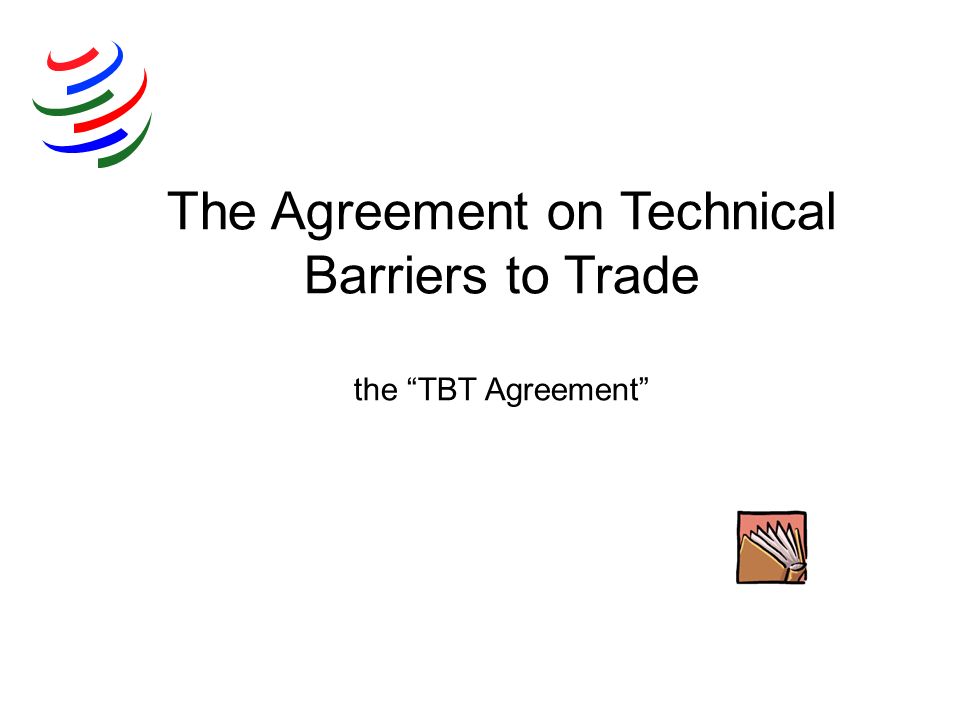The Agreement on Technical Barriers to Trade the TBT Agreement